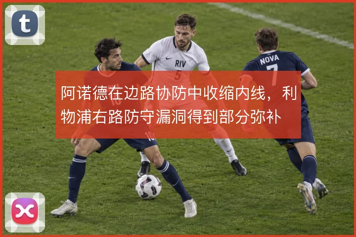阿诺德在边路协防中收缩内线,利物浦右路防守漏洞得到部分弥补