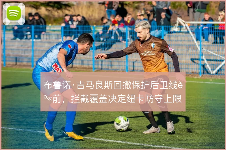 布鲁诺·吉马良斯回撤保护后卫线身前，拦截覆盖决定纽卡防守上限