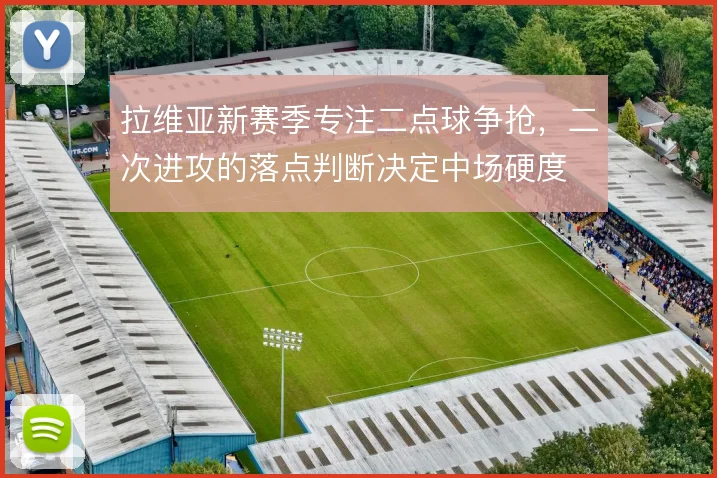 拉维亚新赛季专注二点球争抢,二次进攻的落点判断决定中场硬度