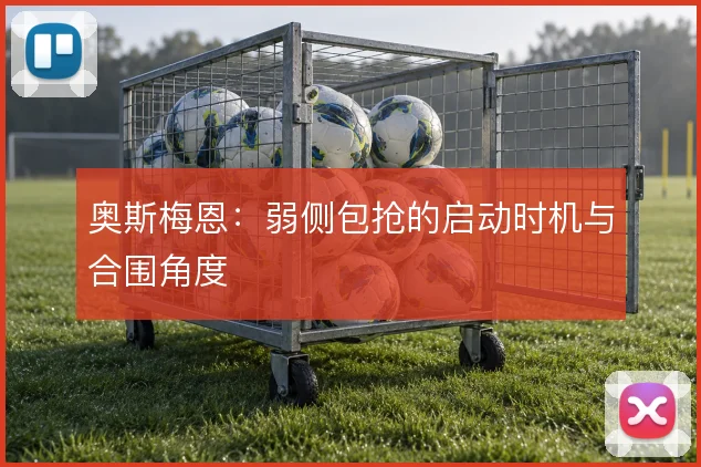 奥斯梅恩：弱侧包抢的启动时机与合围角度