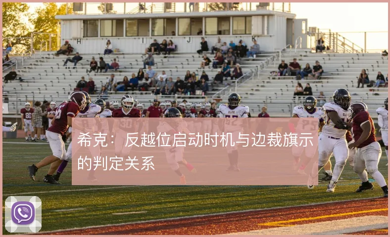 希克：反越位启动时机与边裁旗示的判定关系