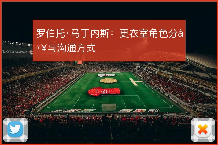 罗伯托·马丁内斯：更衣室角色分工与沟通方式