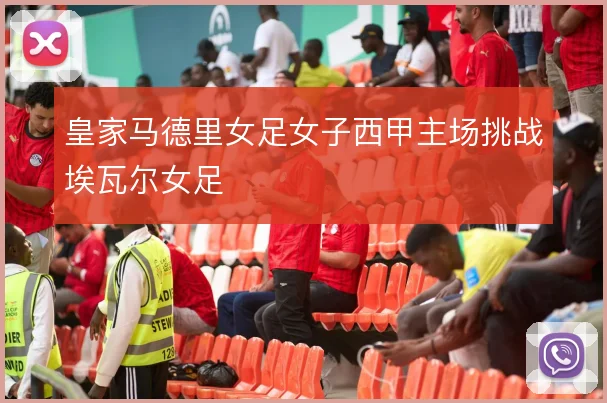 皇家马德里女足女子西甲主场挑战埃瓦尔女足