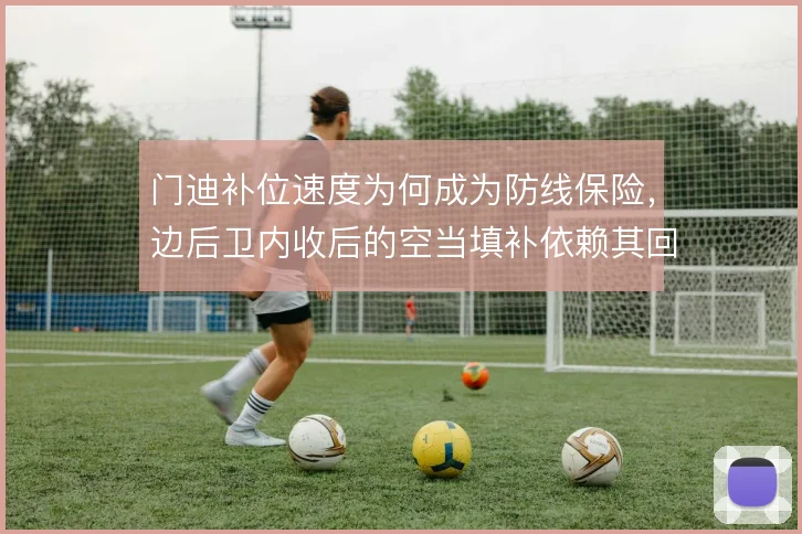 门迪补位速度为何成为防线保险，边后卫内收后的空当填补依赖其回追
